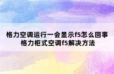 格力空调运行一会显示f5怎么回事 格力柜式空调f5解决方法